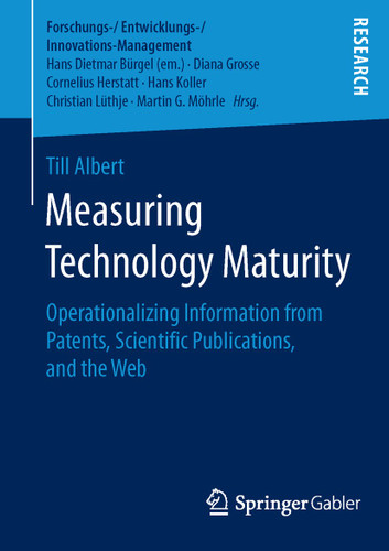 Measuring Technology Maturity: Operationalizing Information from Patents, Scientific Publications, and the Web (Forschungs-/Entwicklungs-/Innovations-Management) book cover by Till Albert
