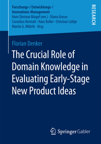 The Crucial Role of Domain Knowledge in Evaluating Early-Stage New Product Ideas (Forschungs-/Entwicklungs-/Innovations-Management) book cover by Florian Denker