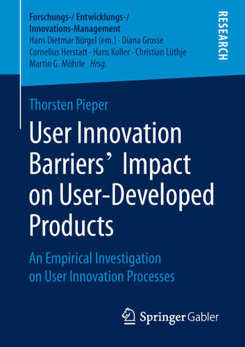 User Innovation Barriers’ Impact on User-Developed Products: An Empirical Investigation on User Innovation Processes (Forschungs-/Entwicklungs-/Innovations-Management) book cover by Thorsten Pieper