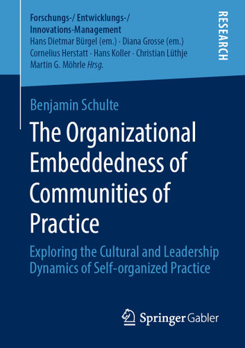 The Organizational Embeddedness of Communities of Practice: Exploring the Cultural and Leadership Dynamics of Self-organized Practice (Forschungs-/Entwicklungs-/Innovations-Management) book cover by Benjamin Schulte