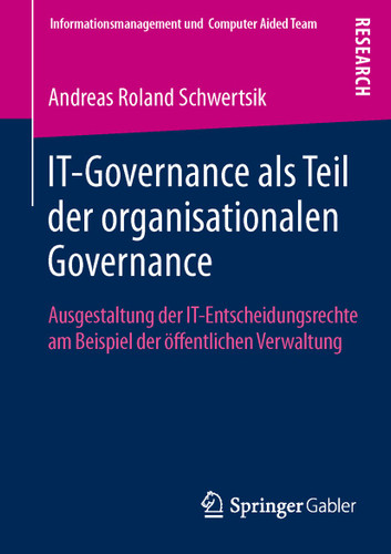 IT-Governance als Teil der organisationalen Governance: Ausgestaltung der IT-Entscheidungsrechte am Beispiel der öffentlichen Verwaltung (Informationsmanagement und Computer Aided Team) book cover by Andreas Roland Schwertsik