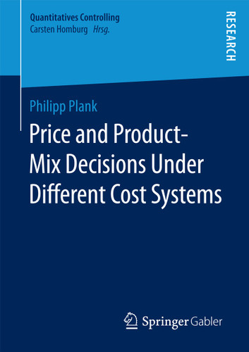 Price and Product-Mix Decisions Under Different Cost Systems (Quantitatives Controlling) book cover by Philipp Plank