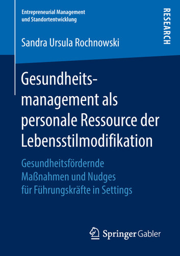 Gesundheitsmanagement als personale Ressource der Lebensstilmodifikation: Gesundheitsfördernde Maßnahmen und Nudges für Führungskräfte in Settings (Entrepreneurial Management und Standortentwicklung) book cover by Sandra Ursula Rochnowski