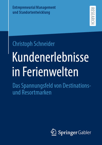 Kundenerlebnisse in Ferienwelten: Das Spannungsfeld von Destinations- und Resortmarke (Entrepreneurial Management und Standortentwicklung) book cover by Christoph Schneider