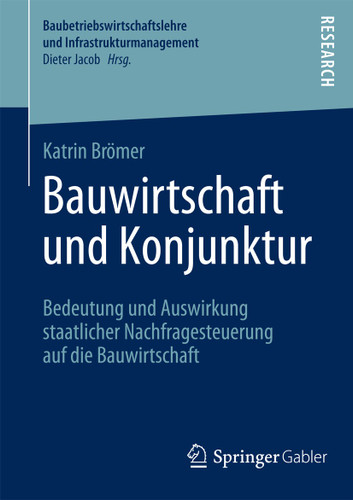 Bauwirtschaft und Konjunktur: Bedeutung und Auswirkung staatlicher Nachfragesteuerung auf die Bauwirtschaft (Baubetriebswirtschaftslehre und Infrastrukturmanagement) book cover by Katrin Brömer