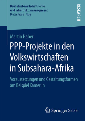 PPP-Projekte in den Volkswirtschaften in Subsahara-Afrika: Voraussetzungen und Gestaltungsformen am Beispiel Kamerun (Baubetriebswirtschaftslehre und Infrastrukturmanagement) book cover by Martin Haberl