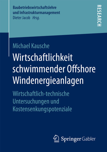 Wirtschaftlichkeit schwimmender Offshore Windenergieanlagen: Wirtschaftlich-technische Untersuchungen und Kostensenkungspotenziale (Baubetriebswirtschaftslehre und Infrastrukturmanagement) book cover by Michael Kausche