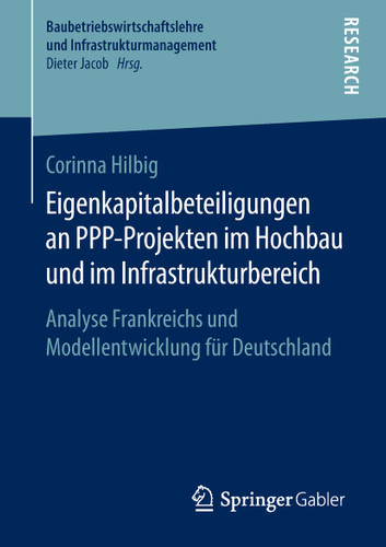 Eigenkapitalbeteiligungen an PPP-Projekten im Hochbau und im Infrastrukturbereich: Analyse Frankreichs und Modellentwicklung für Deutschland (Baubetriebswirtschaftslehre und Infrastrukturmanagement) book cover by Corinna Hilbig