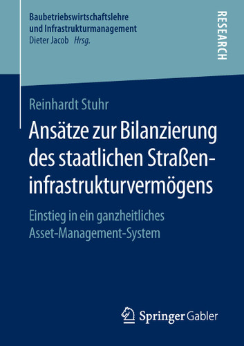 Ansätze zur Bilanzierung des staatlichen Straßeninfrastrukturvermögens: Einstieg in ein ganzheitliches Asset-Management-System (Baubetriebswirtschaftslehre und Infrastrukturmanagement) book cover by Reinhardt Stuhr