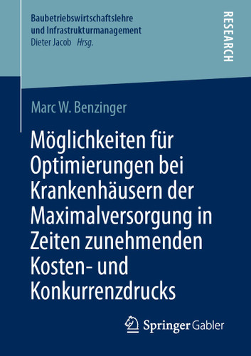 Möglichkeiten für Optimierungen bei Krankenhäusern der Maximalversorgung in Zeiten zunehmenden Kosten- und Konkurrenzdrucks (Baubetriebswirtschaftslehre und Infrastrukturmanagement) book cover by Marc W. Benzinger