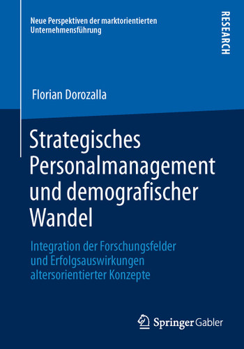 Strategisches Personalmanagement und demografischer Wandel: Integration der Forschungsfelder und Erfolgsauswirkungen altersorientierter Konzepte (Neue Perspektiven der marktorientierten Unternehmensführung) book cover by Florian Dorozalla