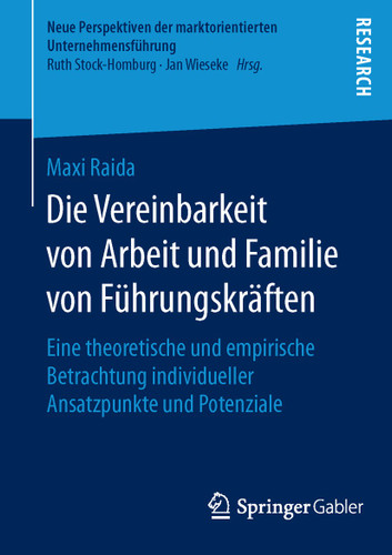 Die Vereinbarkeit von Arbeit und Familie von Führungskräften: Eine theoretische und empirische Betrachtung individueller Ansatzpunkte und Potenziale (Neue Perspektiven der marktorientierten Unternehmensführung) book cover by Maxi Raida