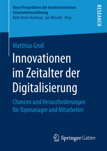 Innovationen im Zeitalter der Digitalisierung: Chancen und Herausforderungen für Topmanager und Mitarbeiter (Neue Perspektiven der marktorientierten Unternehmensführung) book cover by Matthias Groß