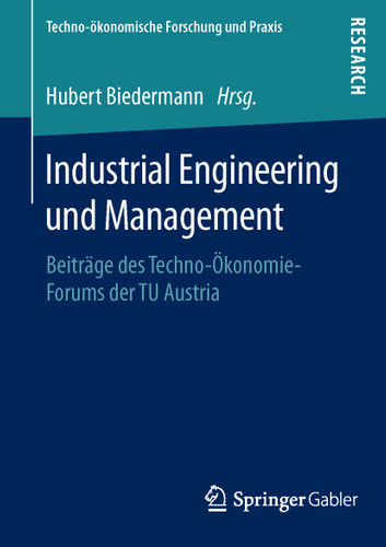 Industrial Engineering und Management: Beiträge des Techno-Ökonomie-Forums der TU Austria (Techno-ökonomische Forschung und Praxis) book cover by 