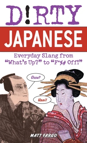 Dirty Japanese: Everyday Slang from "What's Up?" to "F*%# Off!" book cover by Matt Fargo