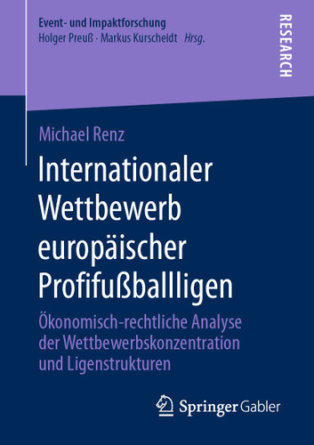 Internationaler Wettbewerb europäischer Profifußballligen: Ökonomisch-rechtliche Analyse der Wettbewerbskonzentration und Ligenstrukturen (Event- und Impaktforschung) book cover by Michael Renz