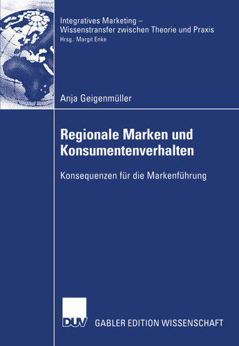 Regionale Marken und Konsumentenverhalten: Konsequenzen für die Markenführung (Integratives Marketing - Wissenstransfer zwischen Theorie und Praxis) book cover by Anja Geigenmüller