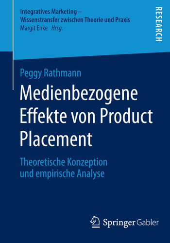Medienbezogene Effekte von Product Placement: Theoretische Konzeption und empirische Analyse (Integratives Marketing - Wissenstransfer zwischen Theorie und Praxis) book cover by Peggy Rathmann