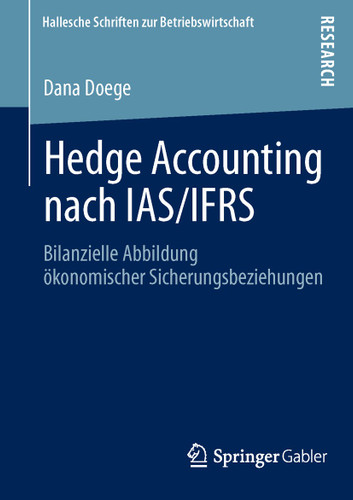 Hedge Accounting nach IAS/IFRS: Bilanzielle Abbildung ökonomischer Sicherungsbeziehungen (Hallesche Schriften zur Betriebswirtschaft #29) book cover by Dana Doege