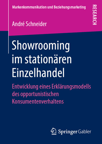 Showrooming im stationären Einzelhandel: Entwicklung eines Erklärungsmodells des opportunistischen Konsumentenverhaltens (Markenkommunikation und Beziehungsmarketing) book cover by André Schneider