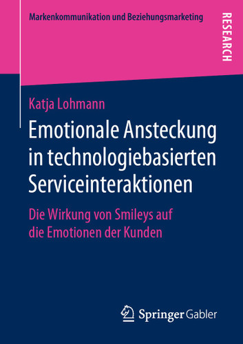 Emotionale Ansteckung in technologiebasierten Serviceinteraktionen: Die Wirkung von Smileys auf die Emotionen der Kunden (Markenkommunikation und Beziehungsmarketing) book cover by Katja Lohmann