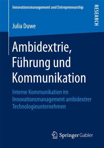 Ambidextrie, Führung und Kommunikation: Interne Kommunikation im Innovationsmanagement ambidextrer Technologieunternehmen (Innovationsmanagement und Entrepreneurship) book cover by Julia Duwe