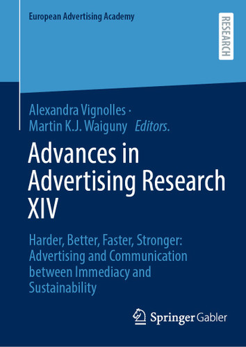 Advances in Advertising Research XIV: Harder, Better, Faster, Stronger: Advertising and Communication between Immediacy and Sustainability (European Advertising Academy) book cover by 