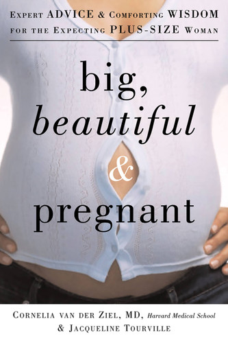 Big, Beautiful, and Pregnant: Expert Advice and Comforting Wisdom for the Expecting Plus-Size Woman book cover by Cornelia van der Ziel, Jacqueline Tourville