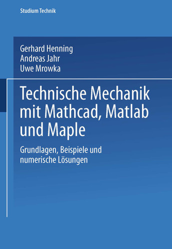 Technische Mechanik mit Mathcad, Matlab und Maple: Grundlagen, Beispiele und numerische Lösungen (Studium Technik) book cover by Gerhard Henning, Andreas Jahr, Uwe Mrowka