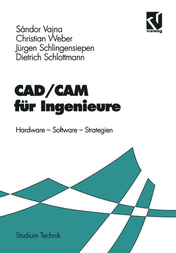 CAD/CAM für Ingenieure: Hardware, Software, Strategien (Studium Technik) book cover by Sándor Vajna, Christian Weber, Jürgen Schlingensiepen, Dietrich Schlottmann