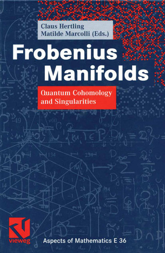 Frobenius Manifolds: Quantum Cohomology and Singularities (Aspects of Mathematics #36) book cover by 