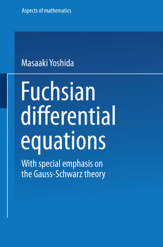 Fuchsian Differential Equations: With Special Emphasis on the Gauss-Schwarz Theory (Aspects of Mathematics #E 11) book cover by Masaaki Yoshida