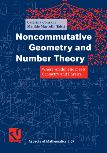 Noncommutative Geometry and Number Theory: Where Arithmetic meets Geometry and Physics (Aspects of Mathematics #37) book cover by 
