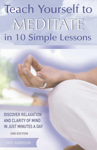 Teach Yourself to Meditate in 10 Simple Lessons: Discover Relaxation and Clarity of Mind in Just Minutes a Day book cover by Eric Harrison