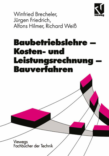 Baubetriebslehre — Kosten- und Leistungsrechnung — Bauverfahren (Viewegs Fachbücher der Technik) book cover by Richard Weiß, Alfons Hilmer, Jürgen Friedrich