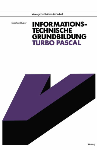 Informationstechnische Grundbildung Turbo Pascal: Mit Referenzliste zur strukturierten Programmierung (Viewegs Fachbücher der Technik) book cover by Ekkehard Kaier