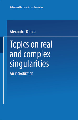Topics on Real and Complex Singularities: An Introduction (Advanced Lectures in Mathematics) book cover by Alexandru Dimca