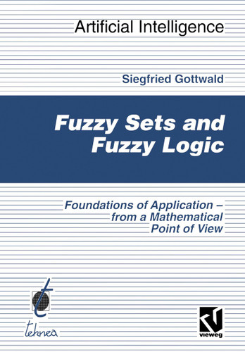 Fuzzy Sets and Fuzzy Logic: The Foundations of Application — from a Mathematical Point of View (Computational Intelligence) book cover by Siegfried Gottwald