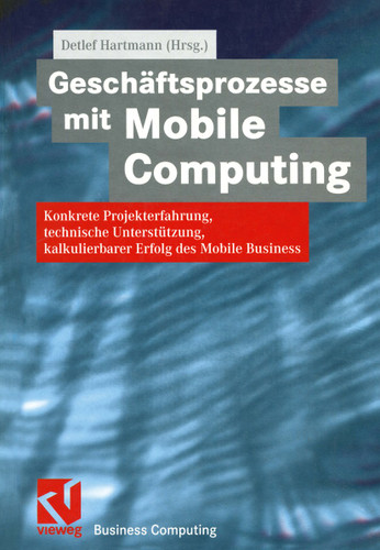 Geschäftsprozesse mit Mobile Computing: Konkrete Projekterfahrung, technische Umsetzung, kalkulierbarer Erfolg des Mobile Business (XBusiness Computing) book cover by 