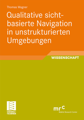 Qualitative sichtbasierte Navigation in unstrukturierten Umgebungen (Advanced Studies Mobile Research Center Bremen) book cover by Thomas Wagner