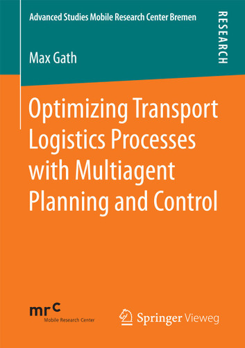 Optimizing Transport Logistics Processes with Multiagent Planning and Control (Advanced Studies Mobile Research Center Bremen) book cover by Max Gath