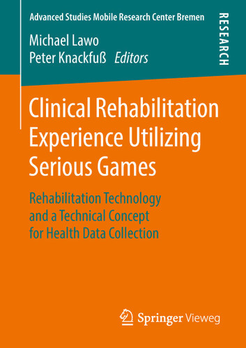 Clinical Rehabilitation Experience Utilizing Serious Games: Rehabilitation Technology and a Technical Concept for Health Data Collection (Advanced Studies Mobile Research Center Bremen) book cover by 