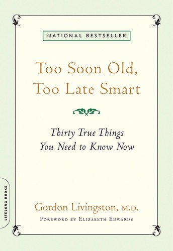 Too Soon Old, Too Late Smart: Thirty True Things You Need to Know Now book cover by Gordon Livingston