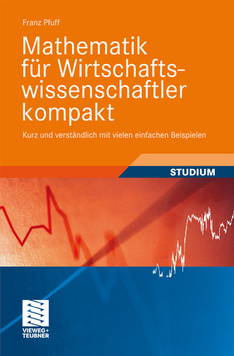 Mathematik für Wirtschaftswissenschaftler kompakt: Kurz und verständlich mit vielen einfachen Beispielen (Studienbücher Wirtschaftsmathematik) book cover by Franz Pfuff