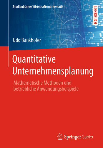 Quantitative Unternehmensplanung: Mathematische Methoden und betriebliche Anwendungsbeispiele (Studienbücher Wirtschaftsmathematik) book cover by Udo Bankhofer