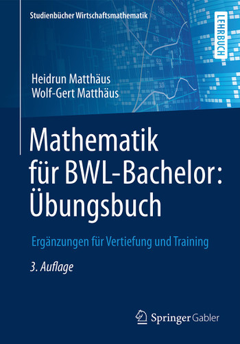 Mathematik für BWL-Bachelor: Übungsbuch: Ergänzungen für Vertiefung und Training (Studienbücher Wirtschaftsmathematik) book cover by Heidrun Matthäus, Wolf-Gert Matthäus