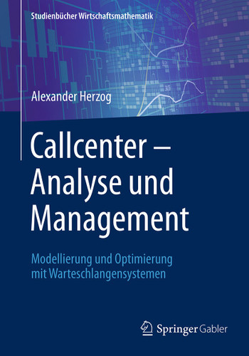 Callcenter – Analyse und Management: Modellierung und Optimierung mit Warteschlangensystemen (Studienbücher Wirtschaftsmathematik) book cover by Alexander Herzog