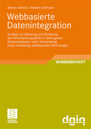 Webbasierte Datenintegration: Ansätze zur Messung und Sicherung der Informationsqualität in heterogenen Datenbeständen unter Verwendung eines vollständig webbasierten Werkzeuges (Ausgezeichnete Arbeiten zur Informationsqualität) book cover by Steven Helmis, Robert Hollmann