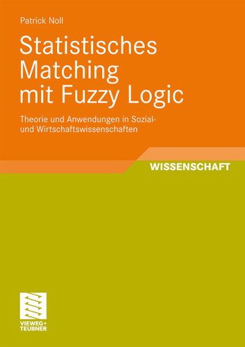 Statistisches Matching mit Fuzzy Logic: Theorie und Anwendung in Sozial- und Wirtschaftswissenschaften (Entwicklung und Management von Informationssystemen und intelligenter Datenauswertung) book cover by Patrick Noll