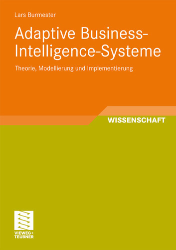 Adaptive Business-Intelligence-Systeme: Theorie, Modellierung und Implementierung (Entwicklung und Management von Informationssystemen und intelligenter Datenauswertung) book cover by Lars Burmester